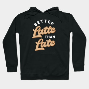 Better Latte Than Late Hoodie